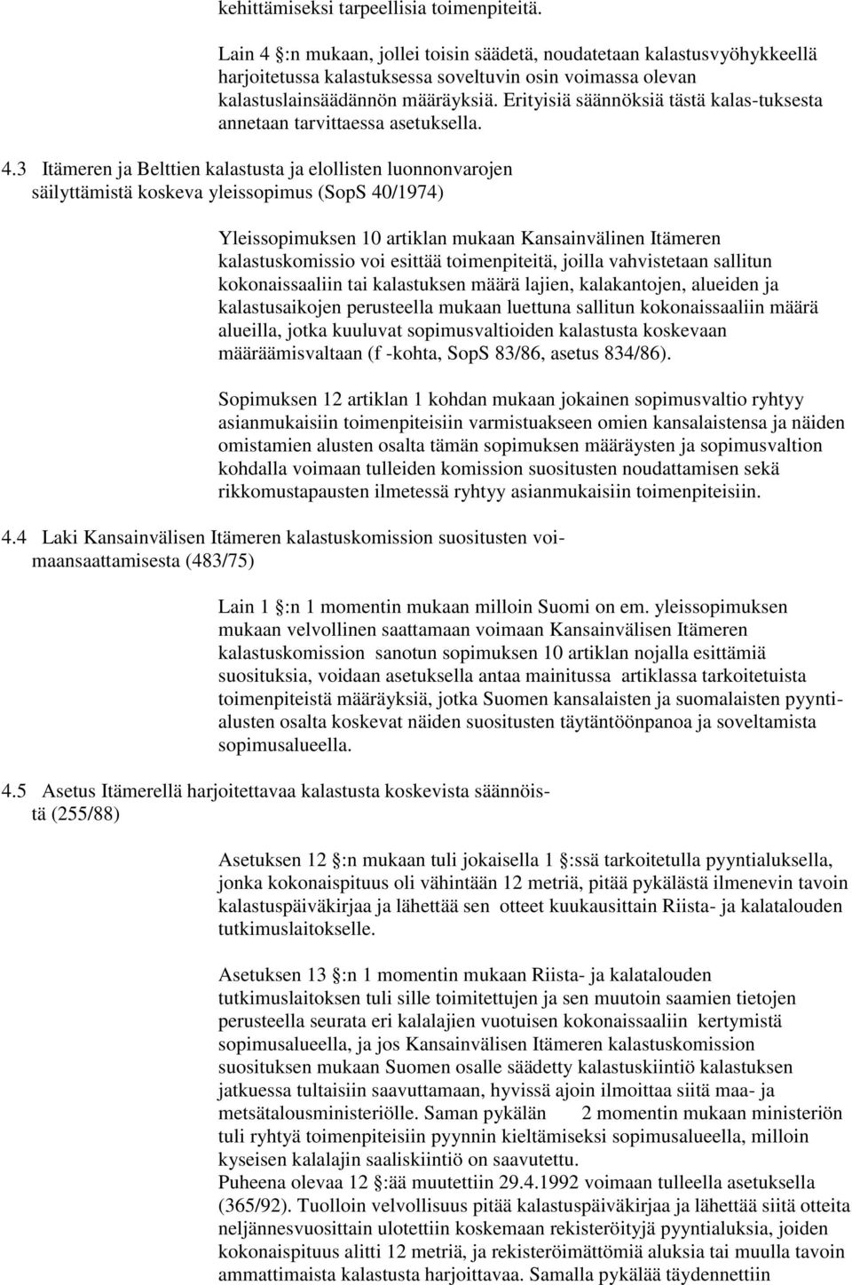 Erityisiä säännöksiä tästä kalas-tuksesta annetaan tarvittaessa asetuksella. 4.