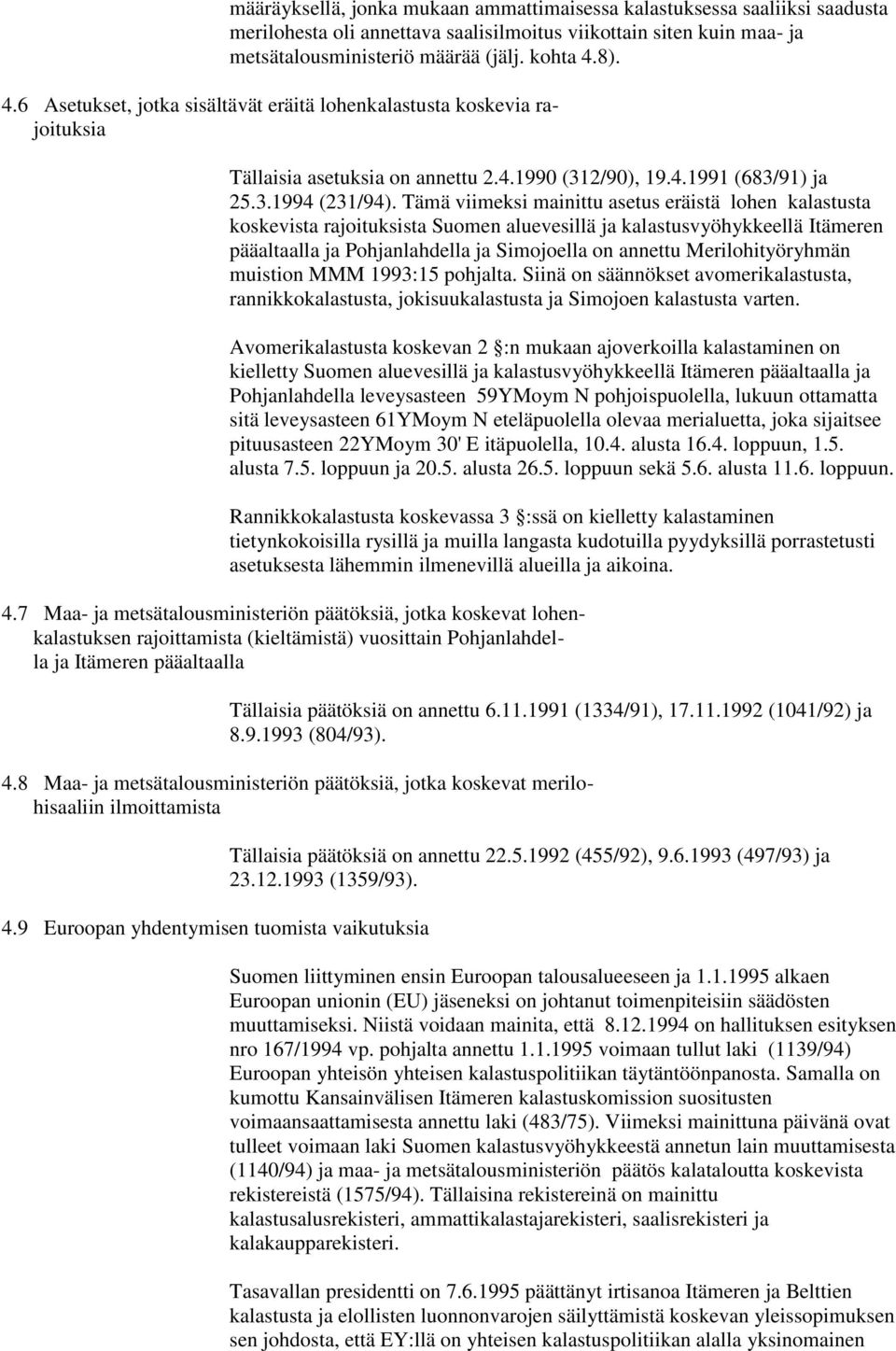 Tämä viimeksi mainittu asetus eräistä lohen kalastusta koskevista rajoituksista Suomen aluevesillä ja kalastusvyöhykkeellä Itämeren pääaltaalla ja Pohjanlahdella ja Simojoella on annettu