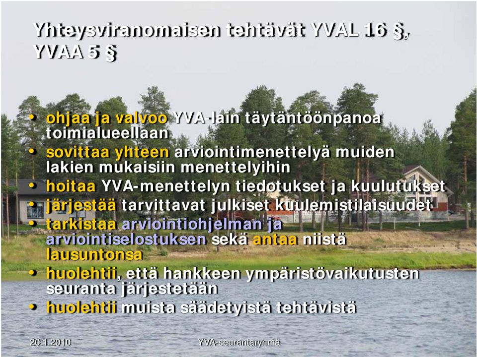 järjestää tarvittavat julkiset kuulemistilaisuudet tarkistaa arviointiohjelman ja arviointiselostuksen sekä antaa