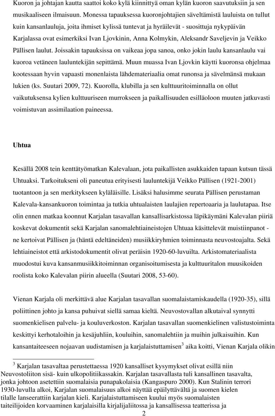 Ljovkinin, Anna Kolmykin, Aleksandr Saveljevin ja Veikko Pällisen laulut. Joissakin tapauksissa on vaikeaa jopa sanoa, onko jokin laulu kansanlaulu vai kuoroa vetäneen lauluntekijän sepittämä.