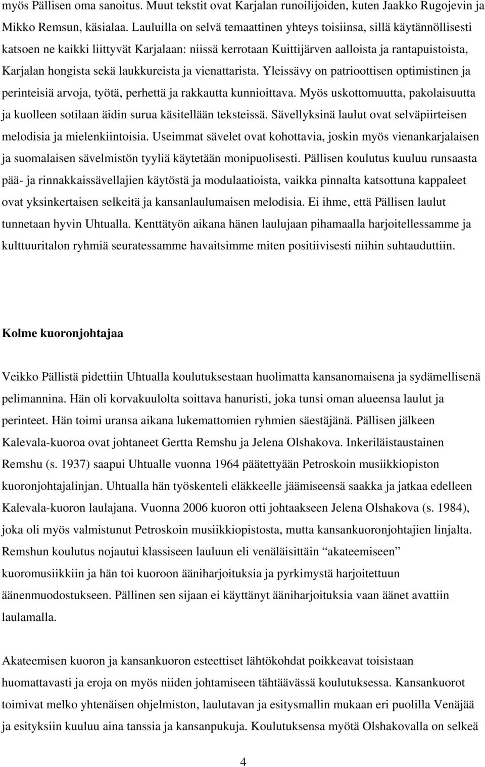 laukkureista ja vienattarista. Yleissävy on patrioottisen optimistinen ja perinteisiä arvoja, työtä, perhettä ja rakkautta kunnioittava.