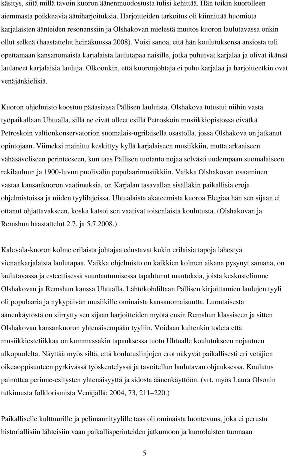 Voisi sanoa, että hän koulutuksensa ansiosta tuli opettamaan kansanomaista karjalaista laulutapaa naisille, jotka puhuivat karjalaa ja olivat ikänsä laulaneet karjalaisia lauluja.