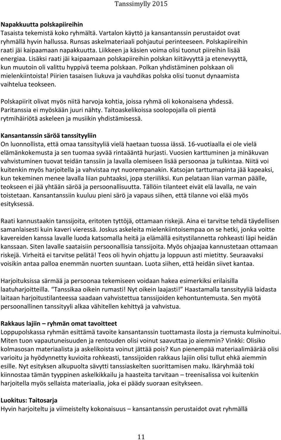 Lisäksi raati jäi kaipaamaan polskapiireihin polskan kiitävyyttä ja etenevyyttä, kun muutoin oli valittu hyppivä teema polskaan. Polkan yhdistäminen polskaan oli mielenkiintoista!