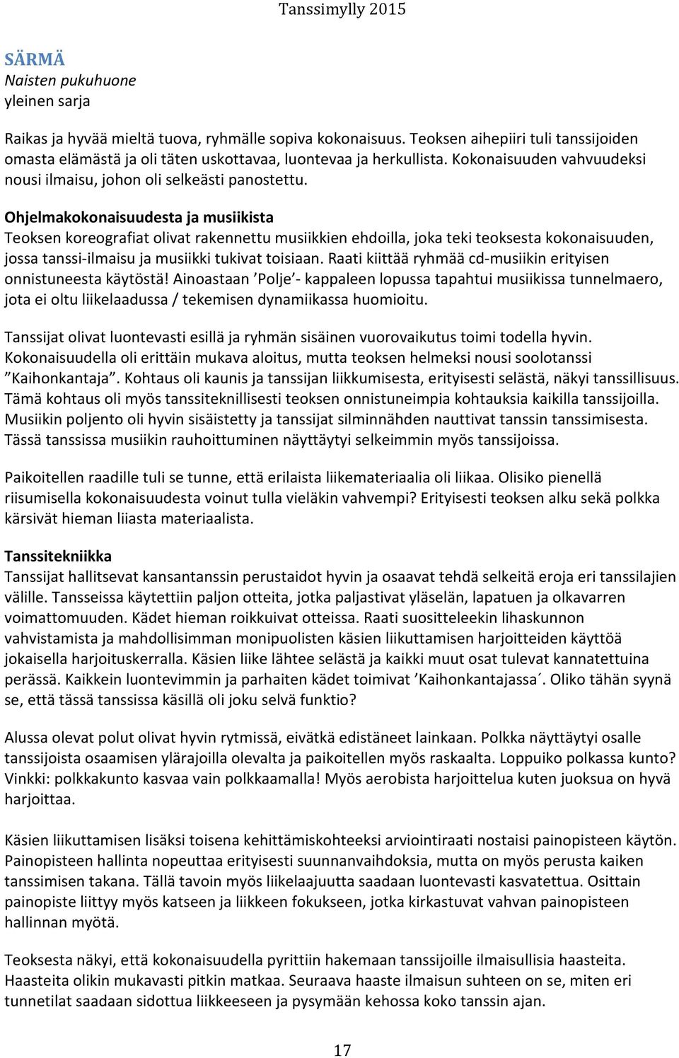 Ohjelmakokonaisuudesta ja musiikista Teoksen koreografiat olivat rakennettu musiikkien ehdoilla, joka teki teoksesta kokonaisuuden, jossa tanssi-ilmaisu ja musiikki tukivat toisiaan.