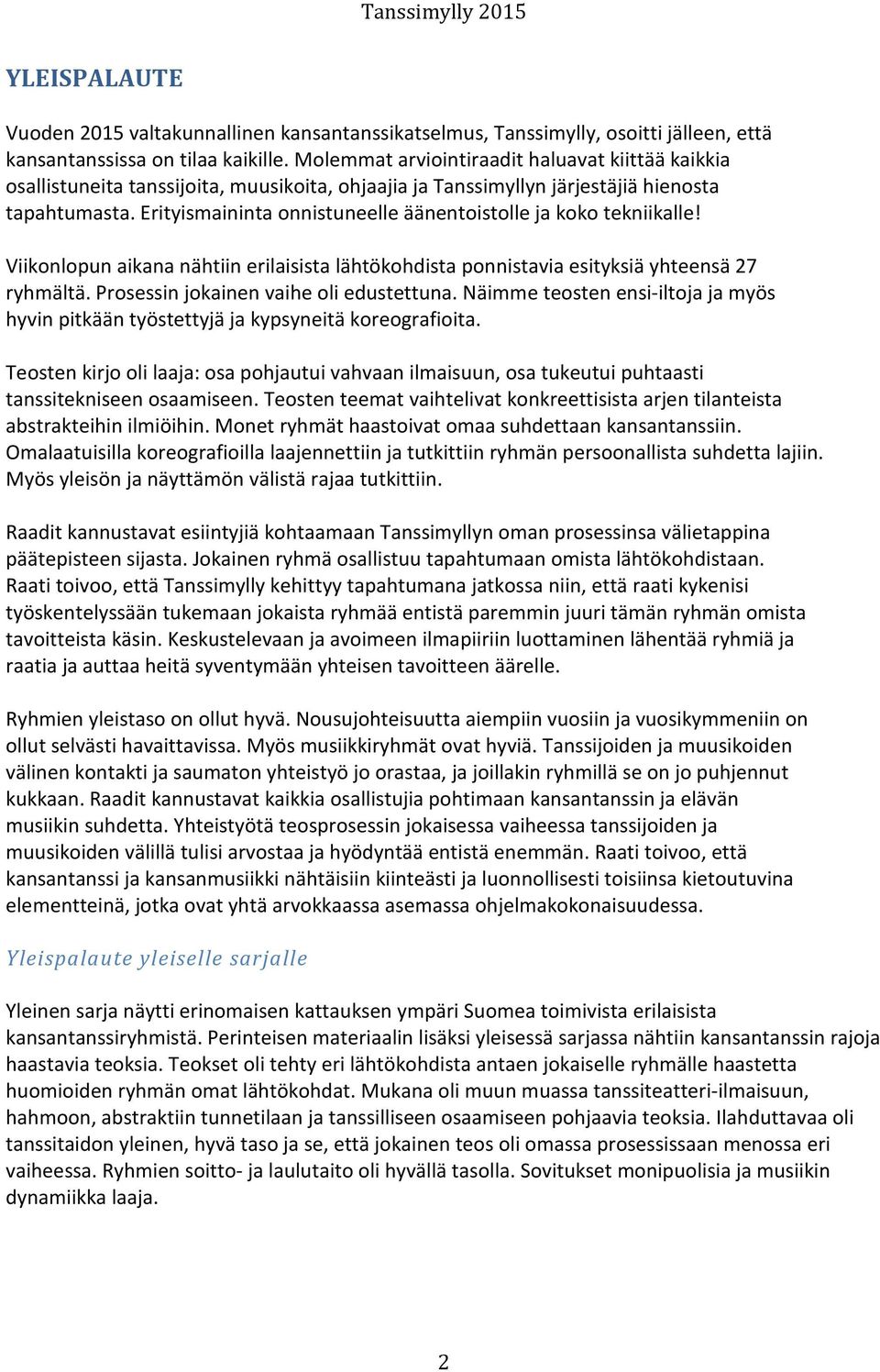 Erityismaininta onnistuneelle äänentoistolle ja koko tekniikalle! Viikonlopun aikana nähtiin erilaisista lähtökohdista ponnistavia esityksiä yhteensä 27 ryhmältä.