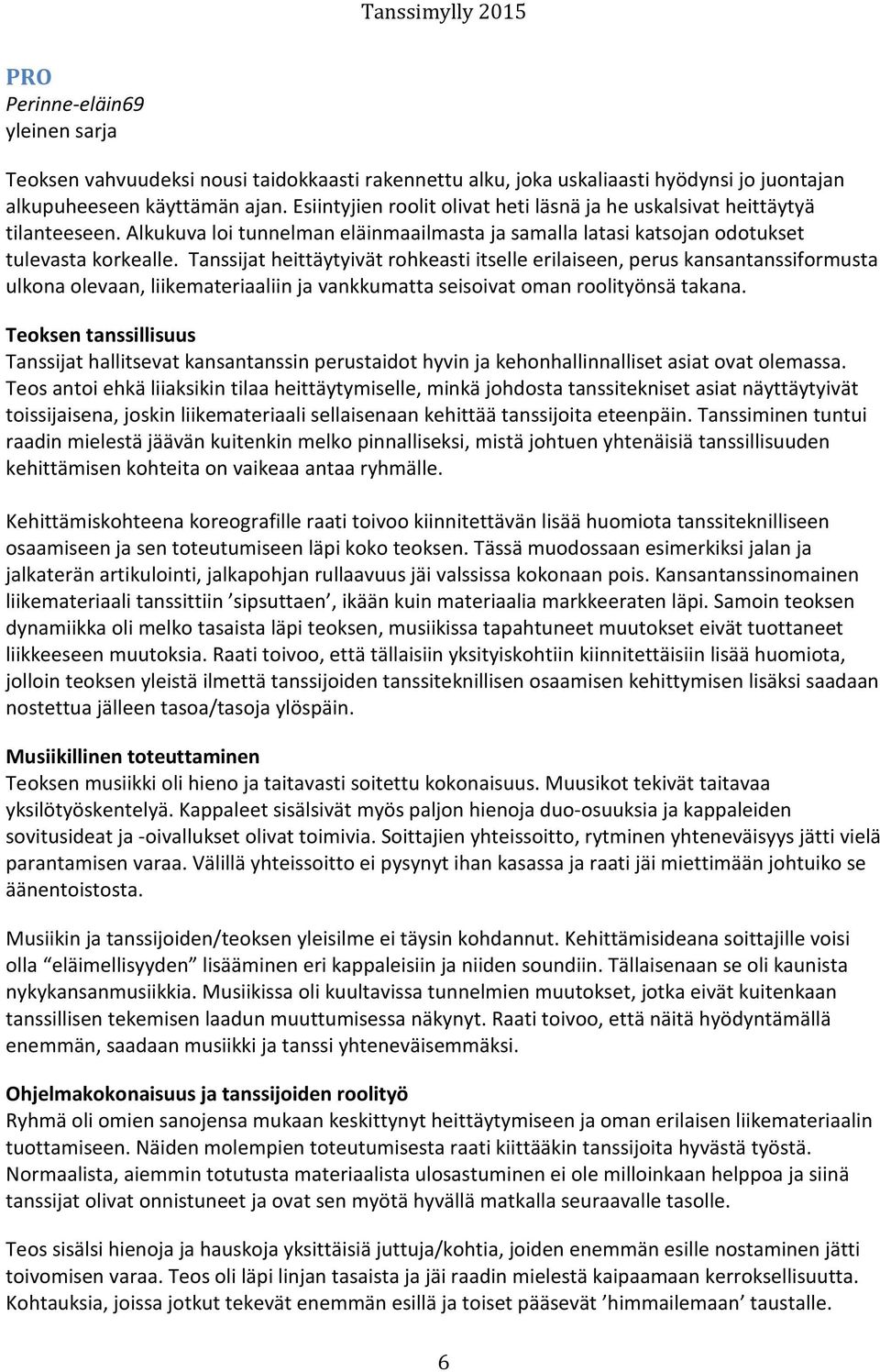 Tanssijat heittäytyivät rohkeasti itselle erilaiseen, perus kansantanssiformusta ulkona olevaan, liikemateriaaliin ja vankkumatta seisoivat oman roolityönsä takana.