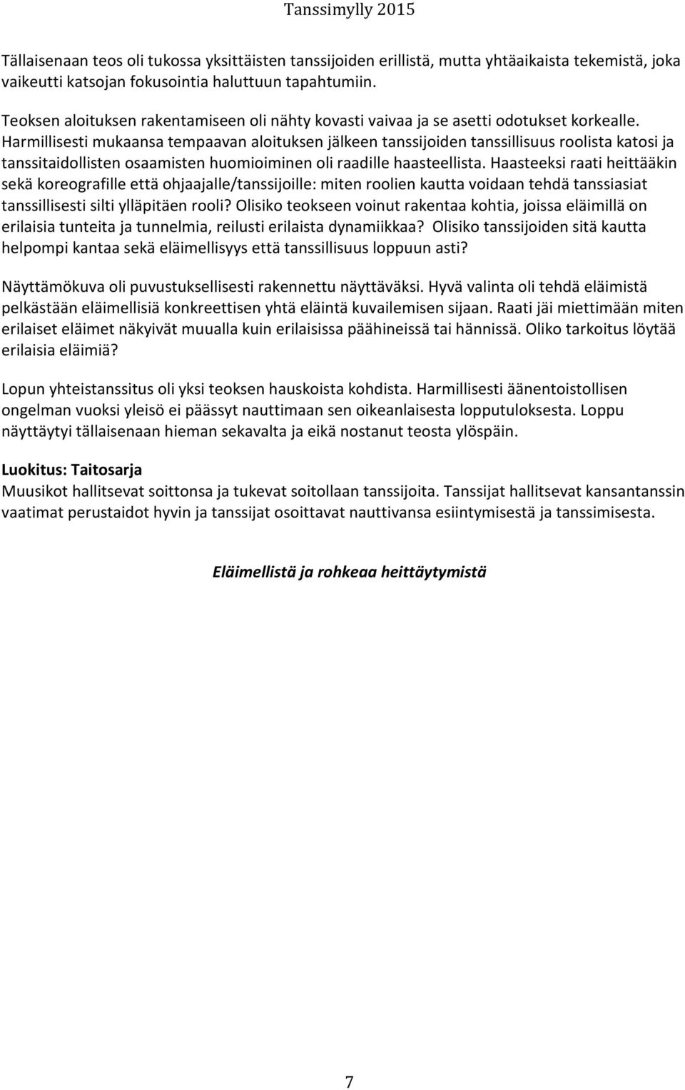 Harmillisesti mukaansa tempaavan aloituksen jälkeen tanssijoiden tanssillisuus roolista katosi ja tanssitaidollisten osaamisten huomioiminen oli raadille haasteellista.