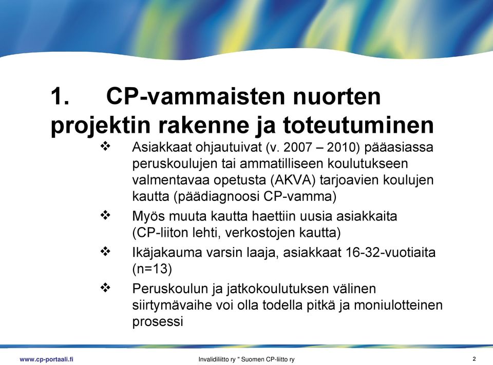 (päädiagnoosi CP-vamma) Myös muuta kautta haettiin uusia asiakkaita (CP-liiton lehti, verkostojen kautta) Ikäjakauma varsin