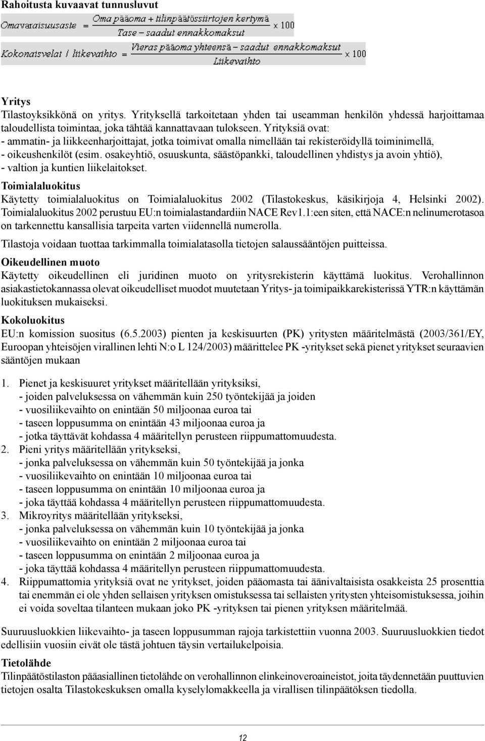 Yrityksiä ovat: - ammatin- ja liikkeenharjoittajat, jotka toimivat omalla nimellään tai rekisteröidyllä toiminimellä, - oikeushenkilöt (esim.