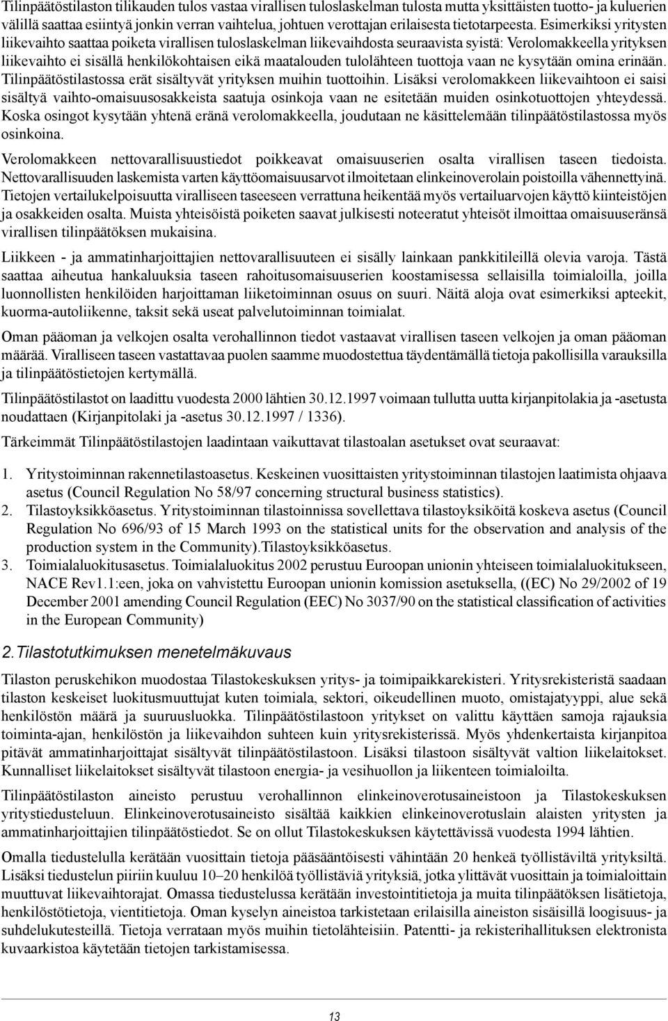 Esimerkiksi yritysten liikevaihto saattaa poiketa virallisen tuloslaskelman liikevaihdosta seuraavista syistä: Verolomakkeella yrityksen liikevaihto ei sisällä henkilökohtaisen eikä maatalouden