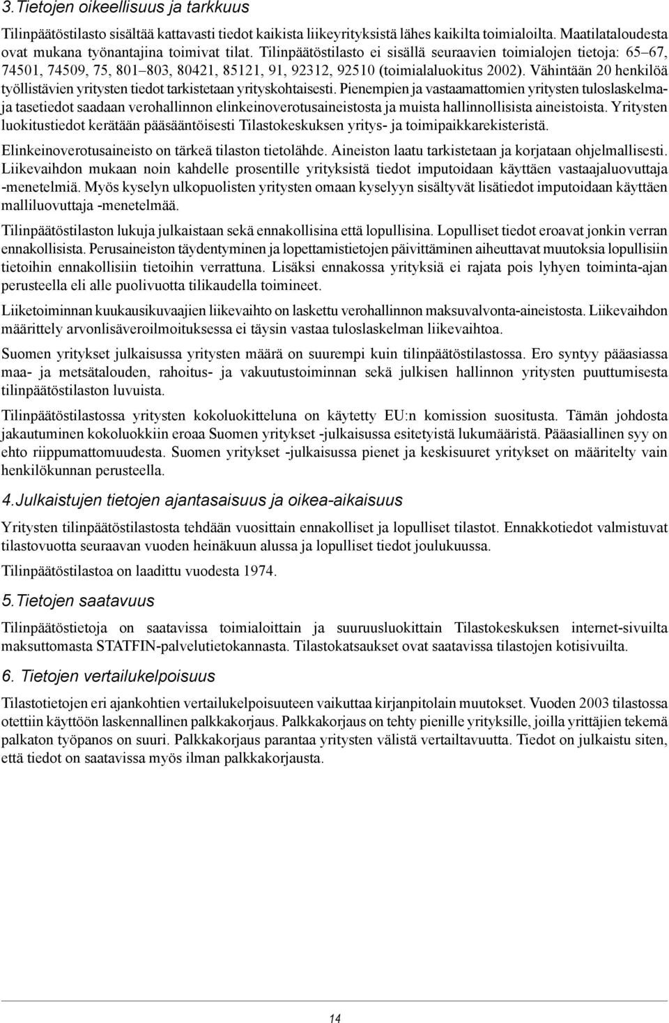 Vähintään 20 henkilöä työllistävien yritysten tiedot tarkistetaan yrityskohtaisesti.