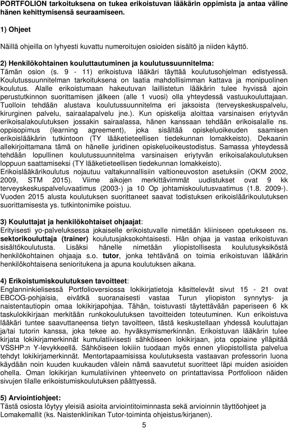 9-11) erikoistuva lääkäri täyttää koulutusohjelman edistyessä. Koulutussuunnitelman tarkoituksena on laatia mahdollisimman kattava ja monipuolinen koulutus.