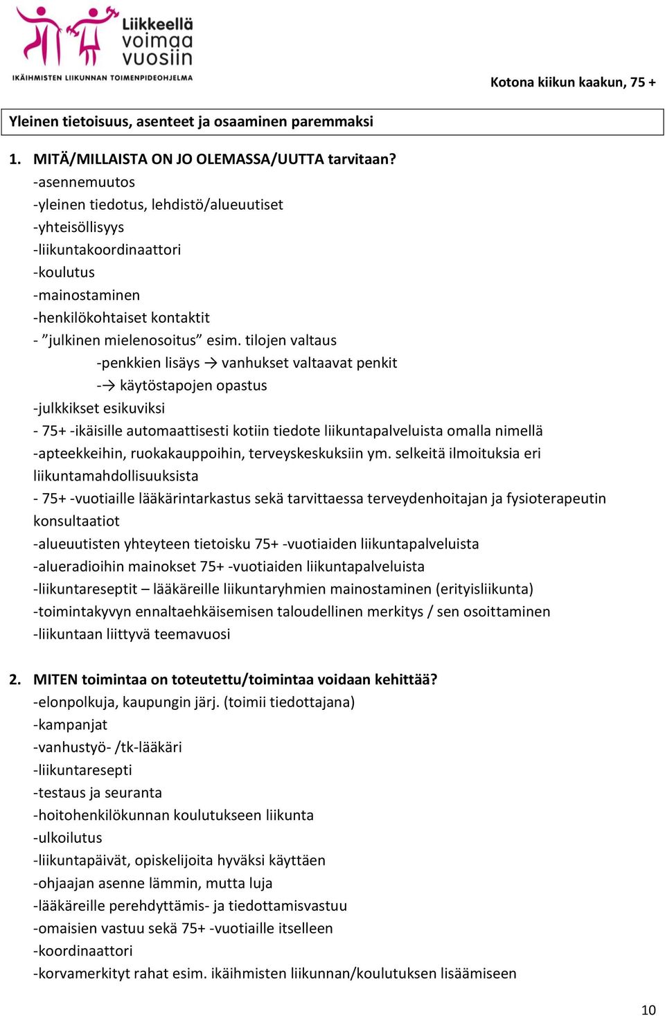 tilojen valtaus -penkkien lisäys vanhukset valtaavat penkit - käytöstapojen opastus -julkkikset esikuviksi - 75+ -ikäisille automaattisesti kotiin tiedote liikuntapalveluista omalla nimellä