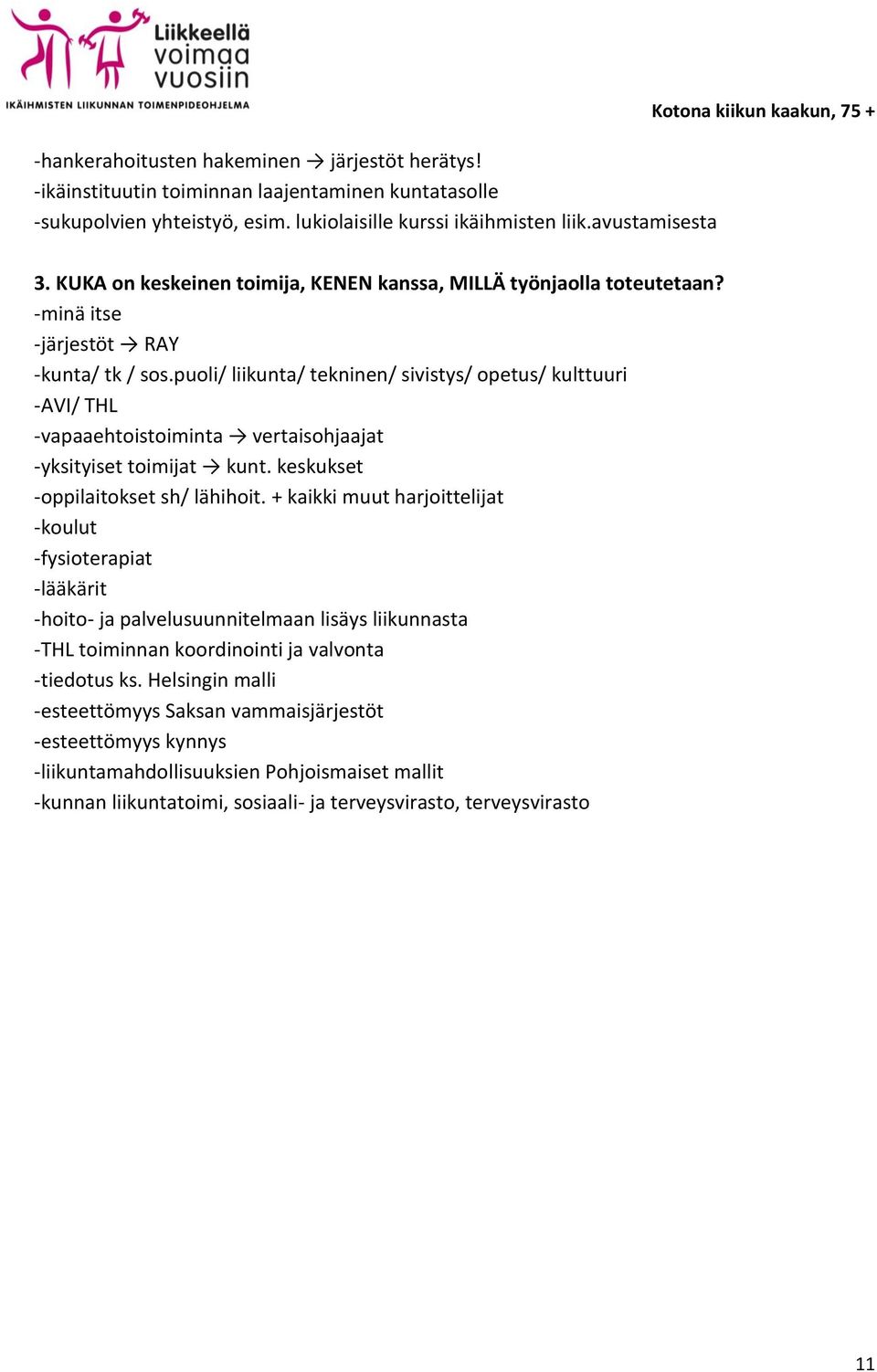 puoli/ liikunta/ tekninen/ sivistys/ opetus/ kulttuuri -AVI/ THL -vapaaehtoistoiminta vertaisohjaajat -yksityiset toimijat kunt. keskukset -oppilaitokset sh/ lähihoit.