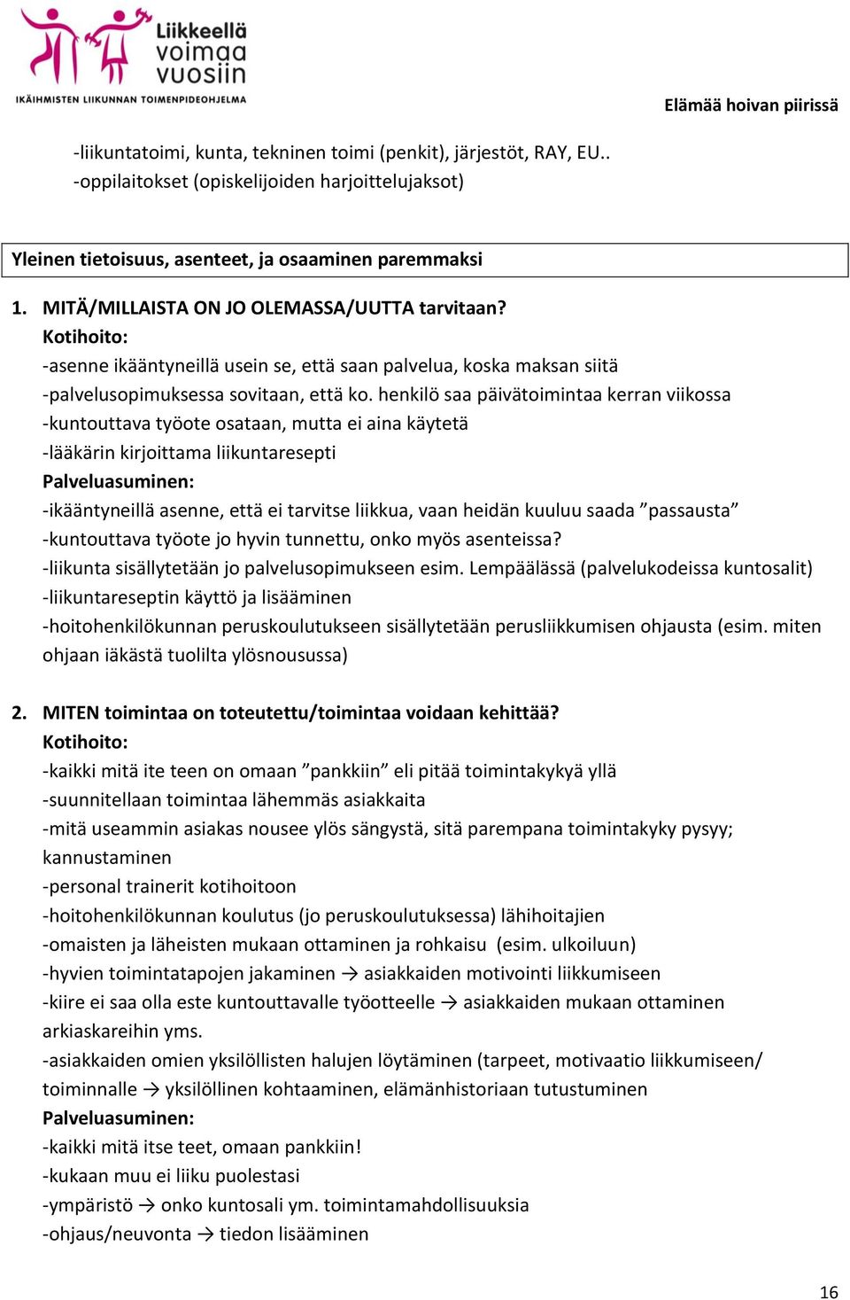 henkilö saa päivätoimintaa kerran viikossa -kuntouttava työote osataan, mutta ei aina käytetä -lääkärin kirjoittama liikuntaresepti -ikääntyneillä asenne, että ei tarvitse liikkua, vaan heidän kuuluu