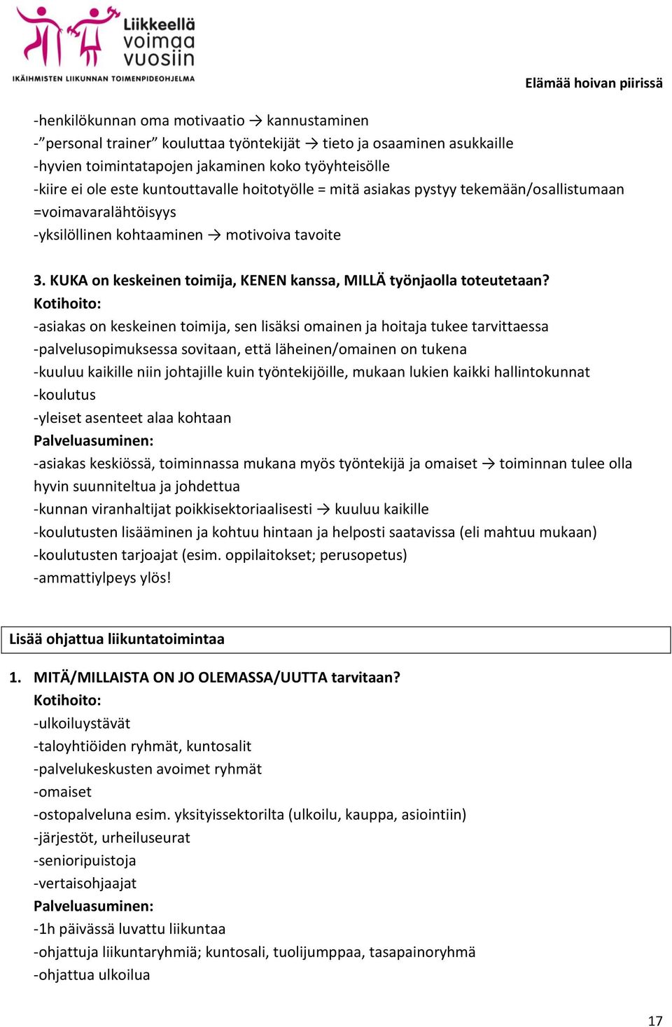 ja hoitaja tukee tarvittaessa -palvelusopimuksessa sovitaan, että läheinen/omainen on tukena -kuuluu kaikille niin johtajille kuin työntekijöille, mukaan lukien kaikki hallintokunnat -koulutus