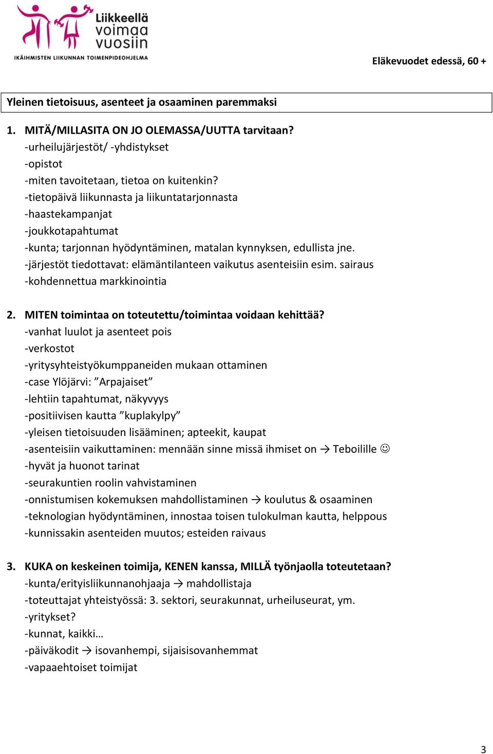 -tietopäivä liikunnasta ja liikuntatarjonnasta -haastekampanjat -joukkotapahtumat -kunta; tarjonnan hyödyntäminen, matalan kynnyksen, edullista jne.