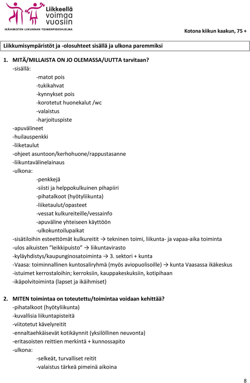 -liikuntavälinelainaus -ulkona: -penkkejä -siisti ja helppokulkuinen pihapiiri -pihatalkoot (hyötyliikunta) -liiketaulut/opasteet -vessat kulkureiteille/vessainfo -apuväline yhteiseen käyttöön