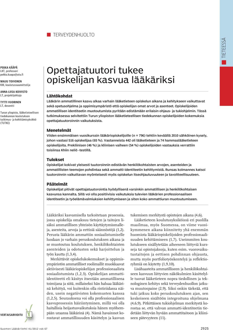 kehittämisyksikkö (TUTKE) Opettajatuutori tukee opiskelijan kasvua lääkäriksi Lähtökohdat Lääkärin ammatillinen kasvu alkaa varhain lääketieteen opiskelun aikana ja kehitykseen vaikuttavat sekä