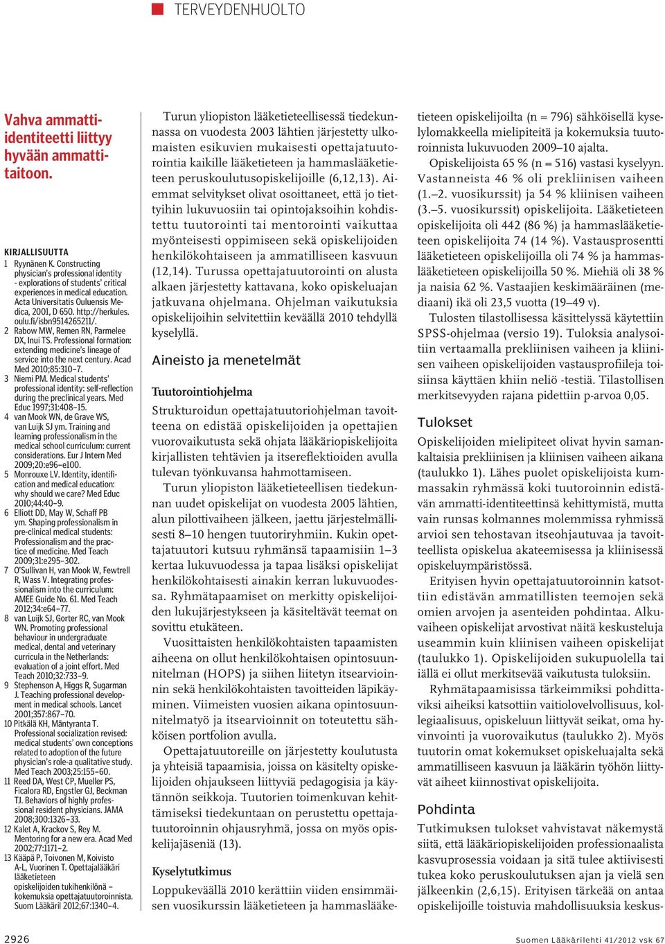 fi/isbn9514265211/. 2 Rabow MW, Remen RN, Parmelee DX, Inui TS. Professional formation: extending medicine s lineage of service into the next century. Acad Med 2010;85:310 7. 3 Niemi PM.