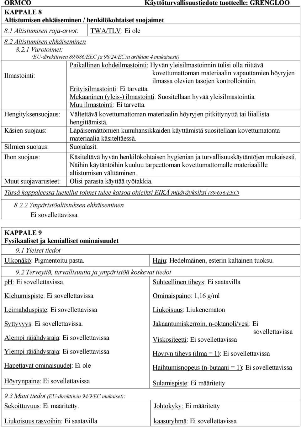 1 Varotoimet: (EU-direktiivien 89/686/EEC ja 98/24/EC:n artiklan 4 mukaisesti) Paikallinen kohdeilmastointi: Hyvän yleisilmastoinnin tulisi olla riittävä Ilmastointi: kovettumattoman materiaalin