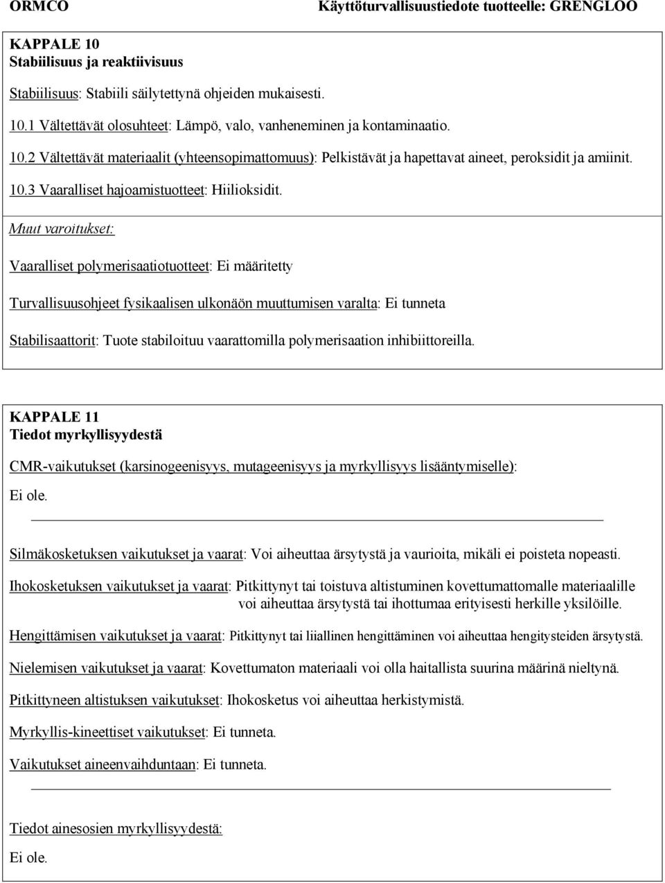 Muut varoitukset: Vaaralliset polymerisaatiotuotteet: Ei määritetty Turvallisuusohjeet fysikaalisen ulkonäön muuttumisen varalta: Ei tunneta Stabilisaattorit: Tuote stabiloituu vaarattomilla