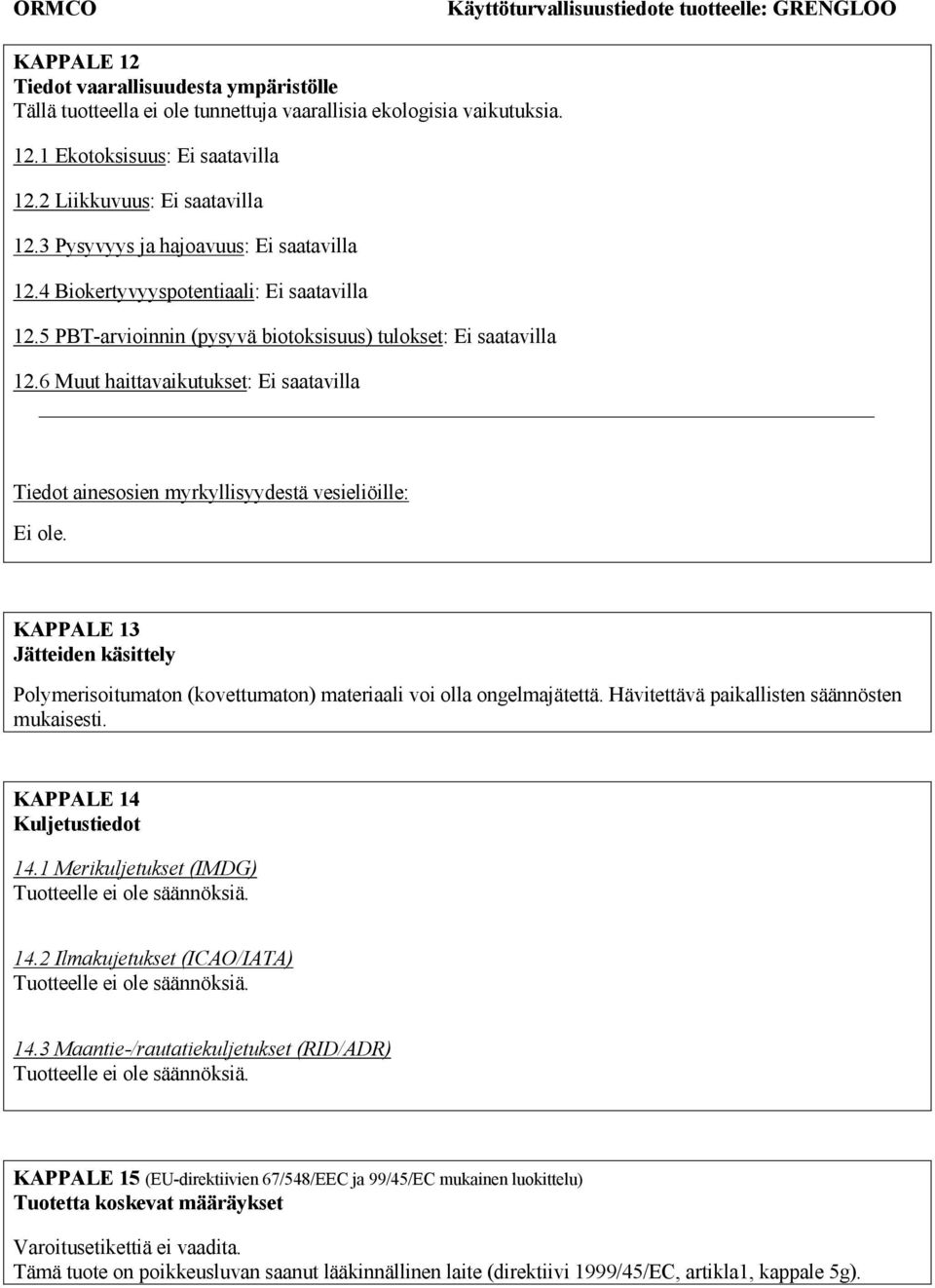 6 Muut haittavaikutukset: Ei saatavilla Tiedot ainesosien myrkyllisyydestä vesieliöille: Ei ole. KAPPALE 13 Jätteiden käsittely Polymerisoitumaton (kovettumaton) materiaali voi olla ongelmajätettä.