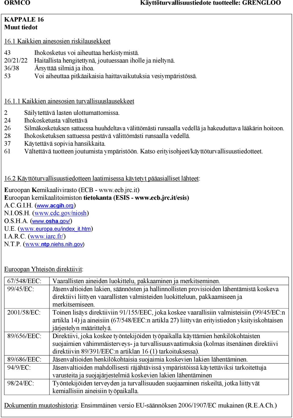 24 Ihokosketusta vältettävä 26 Silmäkosketuksen sattuessa huuhdeltava välittömästi runsaalla vedellä ja hakeuduttava lääkärin hoitoon.