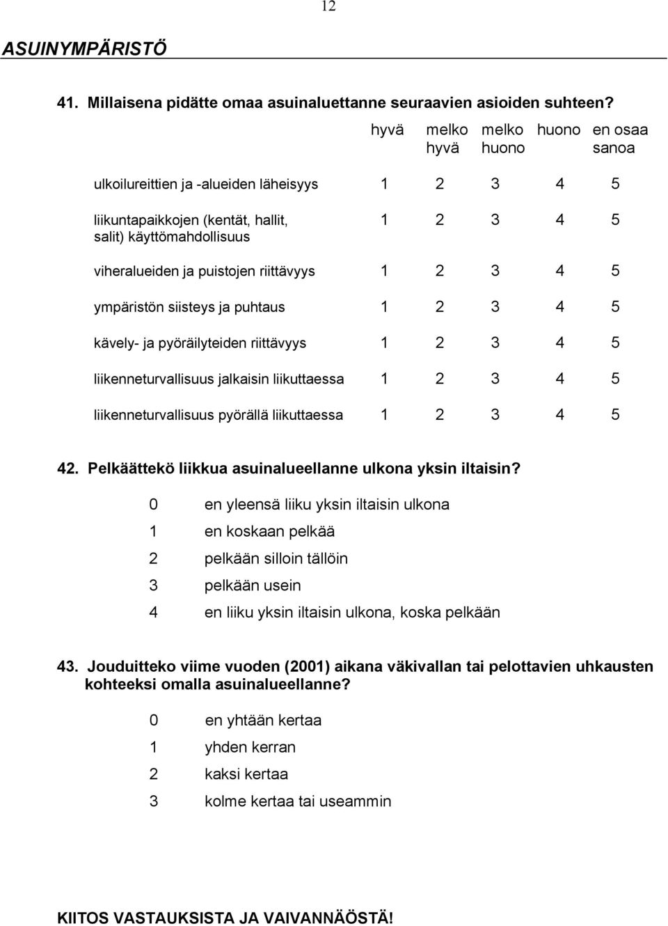 riittävyys 1 2 3 4 5 ympäristön siisteys ja puhtaus 1 2 3 4 5 kävely- ja pyöräilyteiden riittävyys 1 2 3 4 5 liikenneturvallisuus jalkaisin liikuttaessa 1 2 3 4 5 liikenneturvallisuus pyörällä