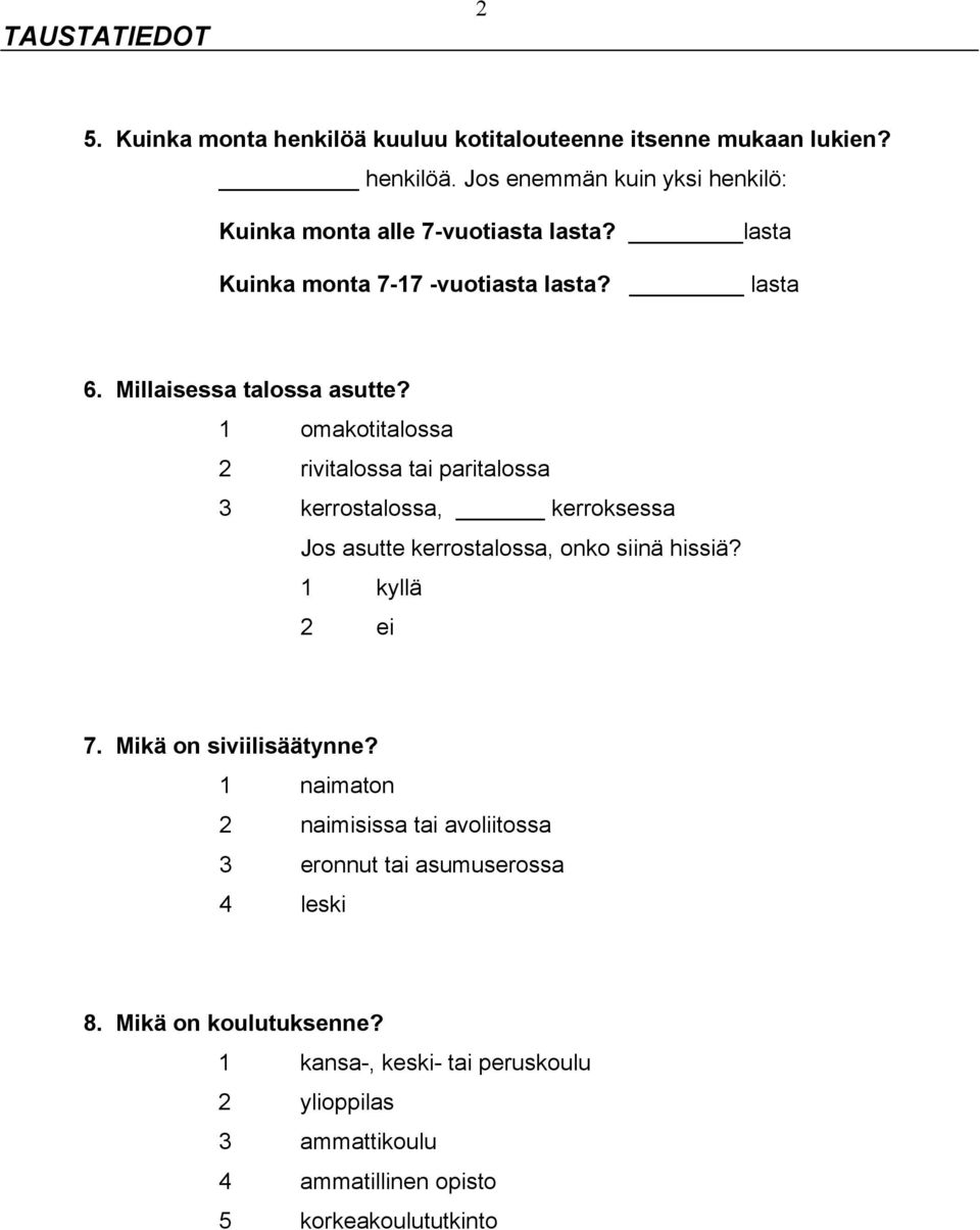 1 omakotitalossa 2 rivitalossa tai paritalossa 3 kerrostalossa, kerroksessa Jos asutte kerrostalossa, onko siinä hissiä? 1 kyllä 2 ei 7.