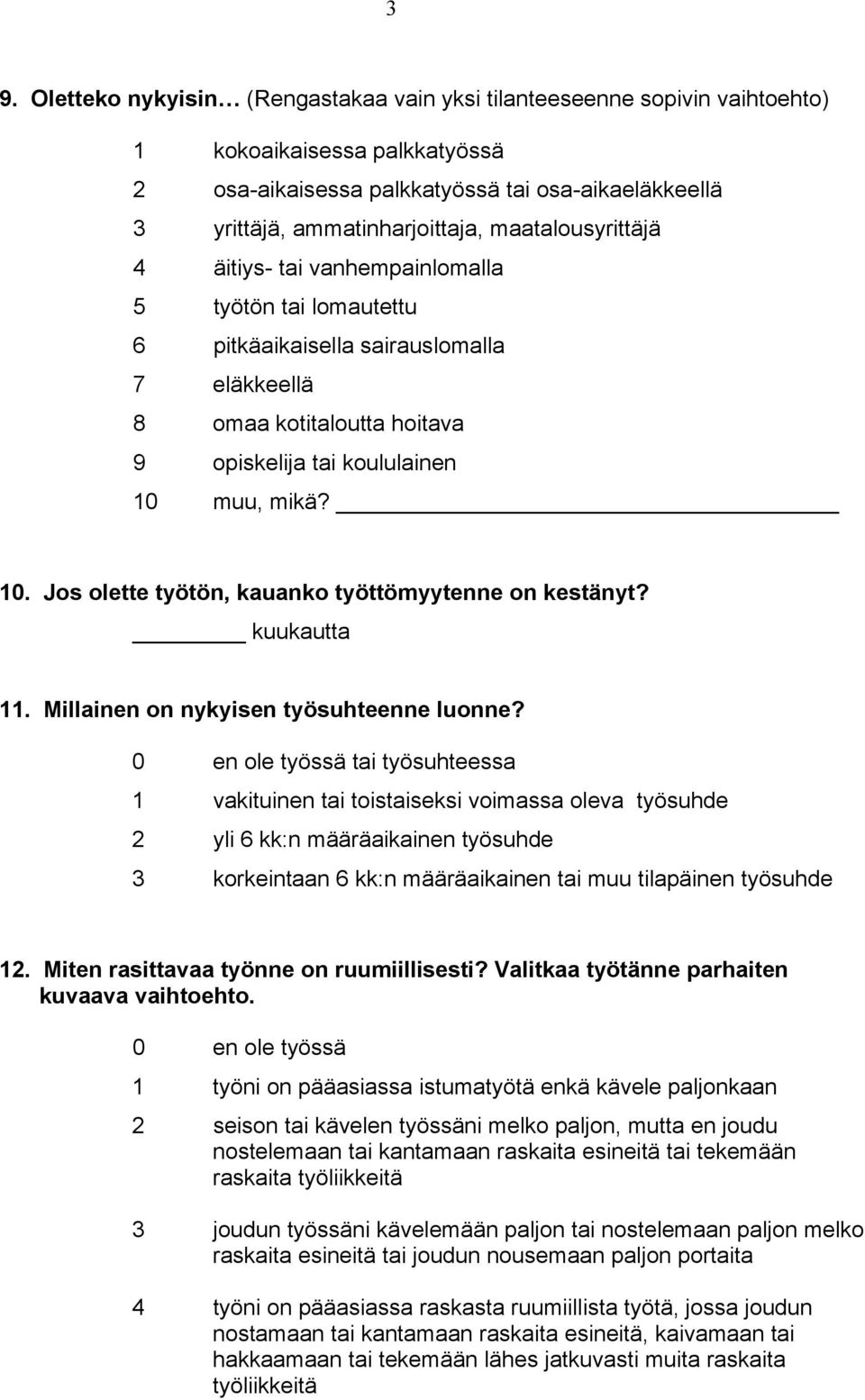 muu, mikä? 10. Jos olette työtön, kauanko työttömyytenne on kestänyt? kuukautta 11. Millainen on nykyisen työsuhteenne luonne?