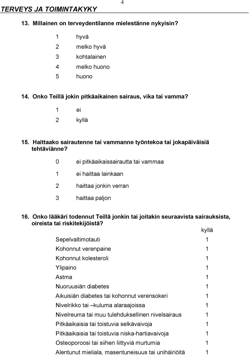 Onko lääkäri todennut Teillä jonkin tai joitakin seuraavista sairauksista, oireista tai riskitekijöistä?