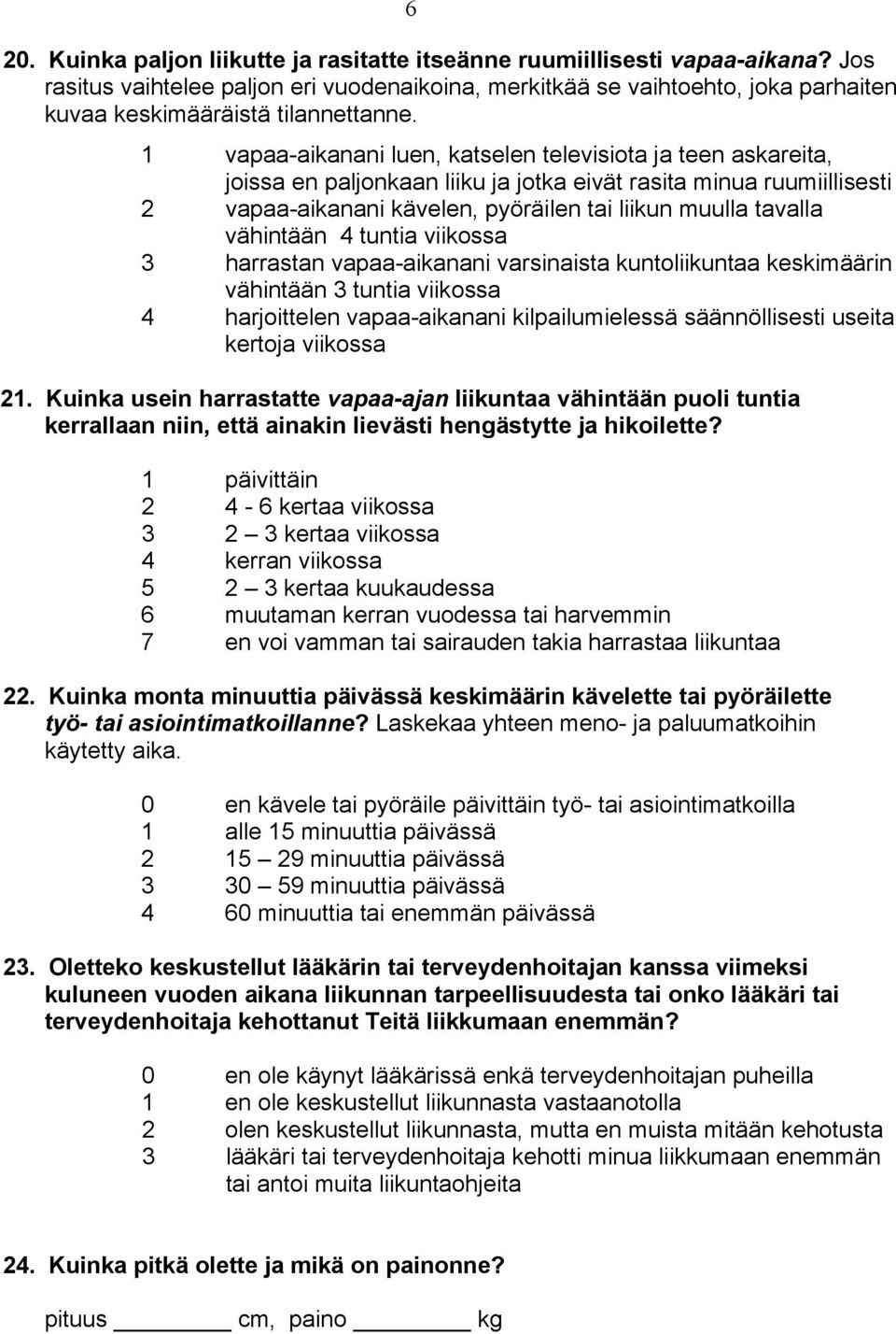 1 vapaa-aikanani luen, katselen televisiota ja teen askareita, joissa en paljonkaan liiku ja jotka eivät rasita minua ruumiillisesti 2 vapaa-aikanani kävelen, pyöräilen tai liikun muulla tavalla