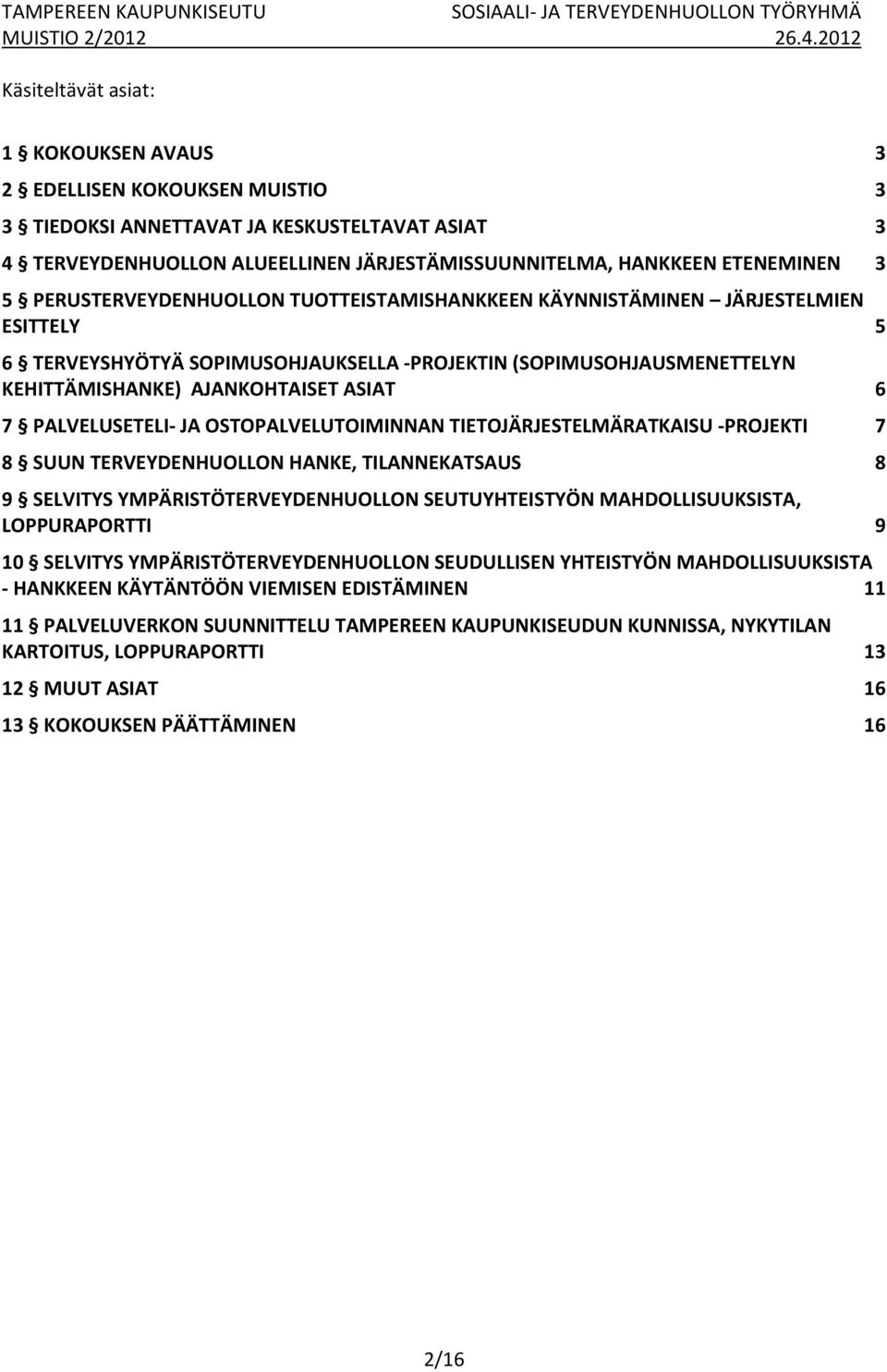 PALVELUSETELI JA OSTOPALVELUTOIMINNAN TIETOJÄRJESTELMÄRATKAISU PROJEKTI 7 8 SUUN TERVEYDENHUOLLON HANKE, TILANNEKATSAUS 8 9 SELVITYS YMPÄRISTÖTERVEYDENHUOLLON SEUTUYHTEISTYÖN MAHDOLLISUUKSISTA,