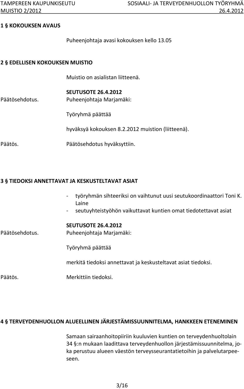 Laine seutuyhteistyöhön vaikuttavat kuntien omat tiedotettavat asiat Työryhmä päättää merkitä tiedoksi annettavat ja keskusteltavat asiat tiedoksi. Merkittiin tiedoksi.