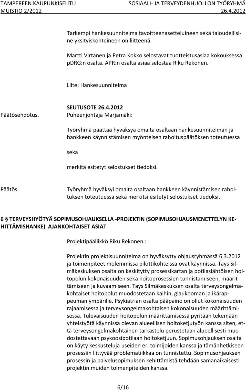 Liite: Hankesuunnitelma Työryhmä päättää hyväksyä omalta osaltaan hankesuunnitelman ja hankkeen käynnistämisen myönteisen rahoituspäätöksen toteutuessa sekä merkitä esitetyt selostukset tiedoksi.