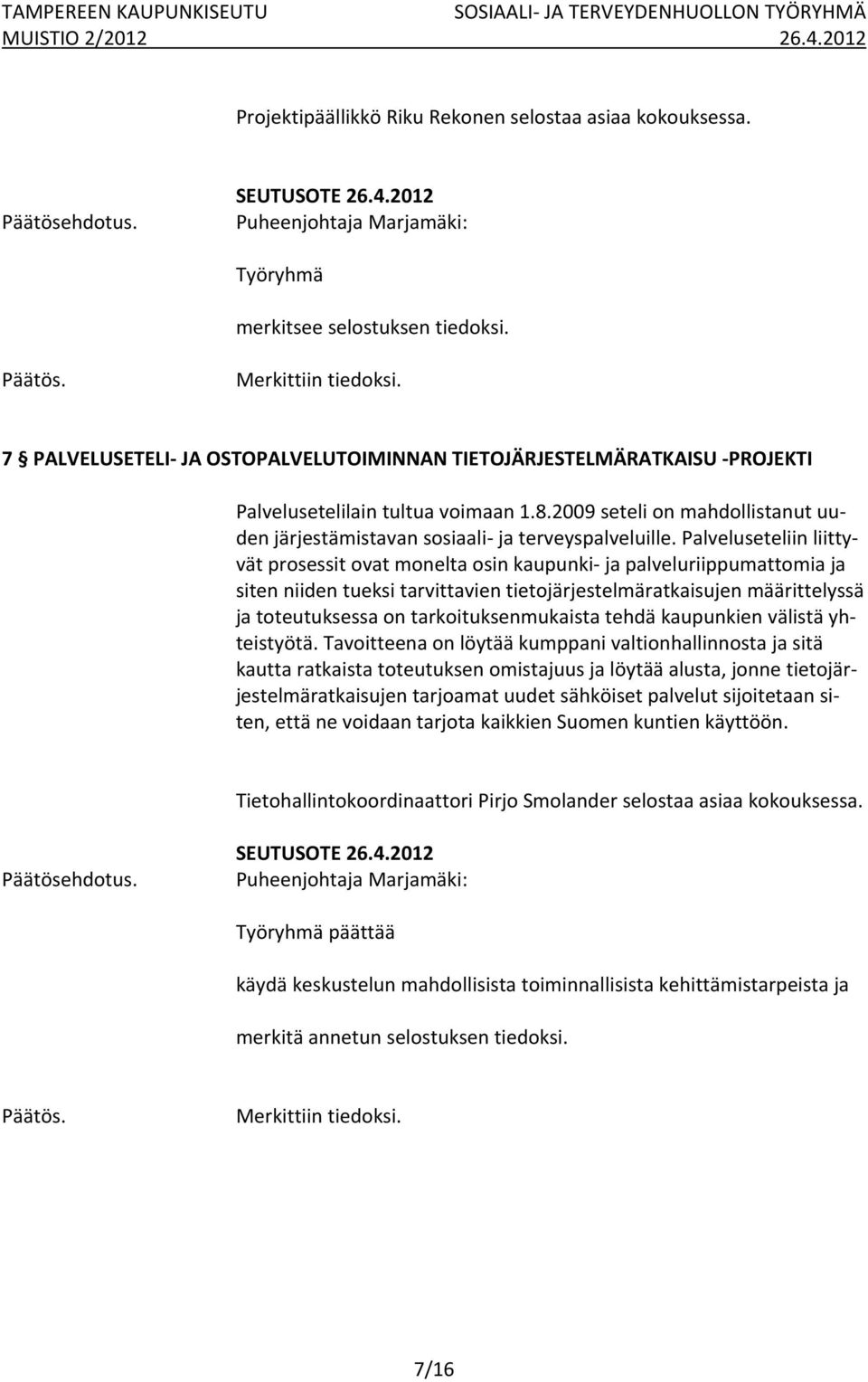 Palveluseteliin liittyvät prosessit ovat monelta osin kaupunki ja palveluriippumattomia ja siten niiden tueksi tarvittavien tietojärjestelmäratkaisujen määrittelyssä ja toteutuksessa on