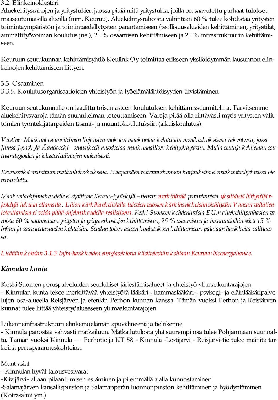 ), 20 % osaamisen kehittämiseen ja 20 % infrastruktuurin kehittämiseen. Keuruun seutukunnan kehittämisyhtiö Keulink Oy toimittaa erikseen yksilöidymmän lausunnon elinkeinojen kehittämiseen liittyen.