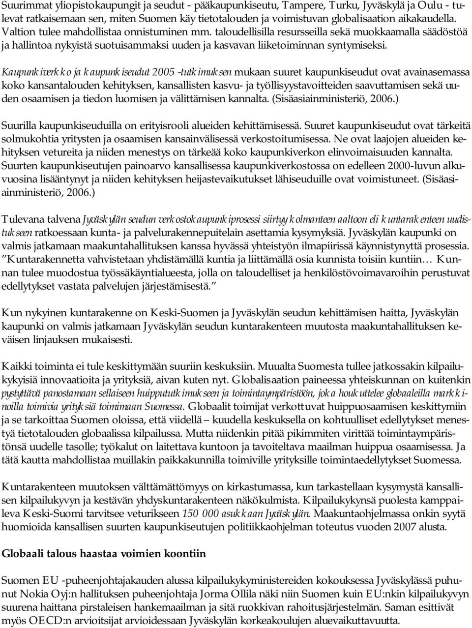 Kaupunkiverkko ja kaupunkiseudut 2005 -tutkimuksen mukaan suuret kaupunkiseudut ovat avainasemassa koko kansantalouden kehityksen, kansallisten kasvu- ja työllisyystavoitteiden saavuttamisen sekä