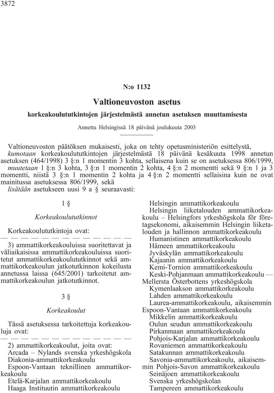 806/1999, muutetaan 1 :n 3 kohta, 3 :n 1 momentin 2 kohta, 4 :n 2 momentti sekä 9 :n 1 ja 3 momentti, niistä 3 :n 1 momentin 2 kohta ja 4 :n 2 momentti sellaisina kuin ne ovat mainitussa asetuksessa