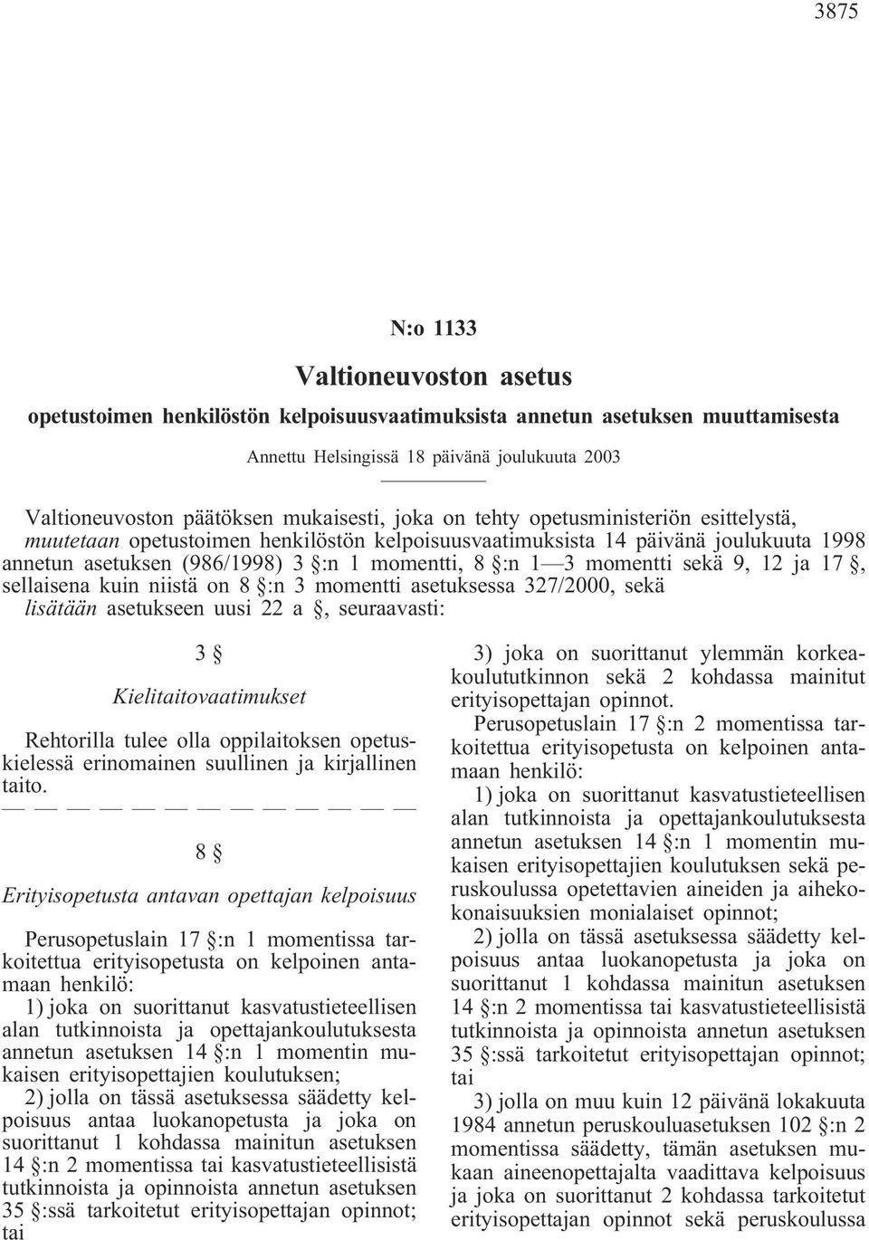 momentti sekä 9, 12 ja 17, sellaisena kuin niistä on 8 :n 3 momentti asetuksessa 327/2000, sekä lisätään asetukseen uusi 22 a, seuraavasti: 3 Kielitaitovaatimukset Rehtorilla tulee olla oppilaitoksen