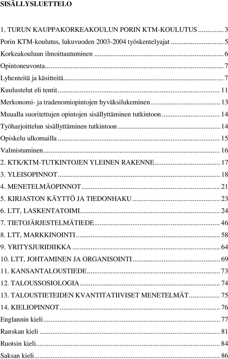 .. 14 Työharjoittelun sisällyttäminen tutkintoon... 14 Opiskelu ulkomailla... 15 Valmistuminen... 16 2. KTK/KTM-TUTKINTOJEN YLEINEN RAKENNE... 17 3. YLEISOPINNOT... 18 4. MENETELMÄOPINNOT... 21 5.