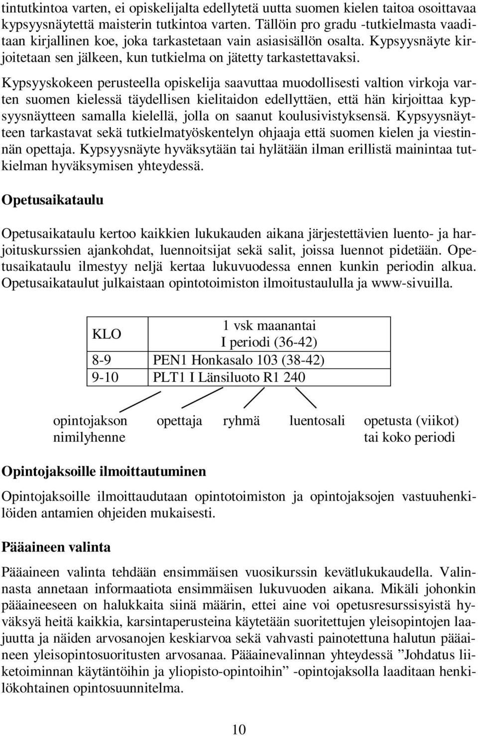 Kypsyyskokeen perusteella opiskelija saavuttaa muodollisesti valtion virkoja varten suomen kielessä täydellisen kielitaidon edellyttäen, että hän kirjoittaa kypsyysnäytteen samalla kielellä, jolla on