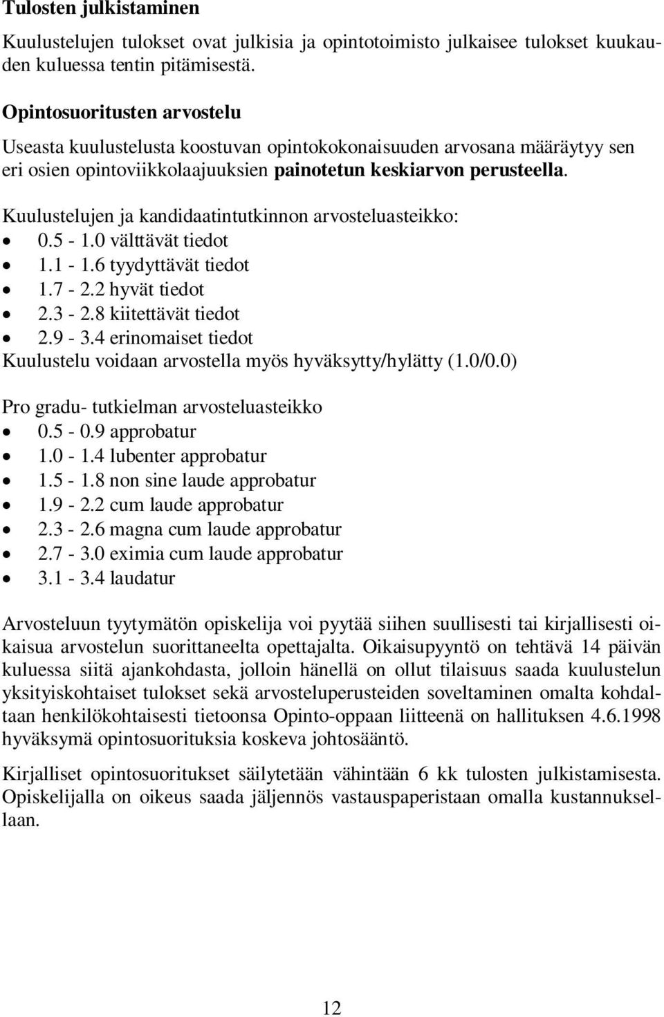Kuulustelujen ja kandidaatintutkinnon arvosteluasteikko: 0.5-1.0 välttävät tiedot 1.1-1.6 tyydyttävät tiedot 1.7-2.2 hyvät tiedot 2.3-2.8 kiitettävät tiedot 2.9-3.