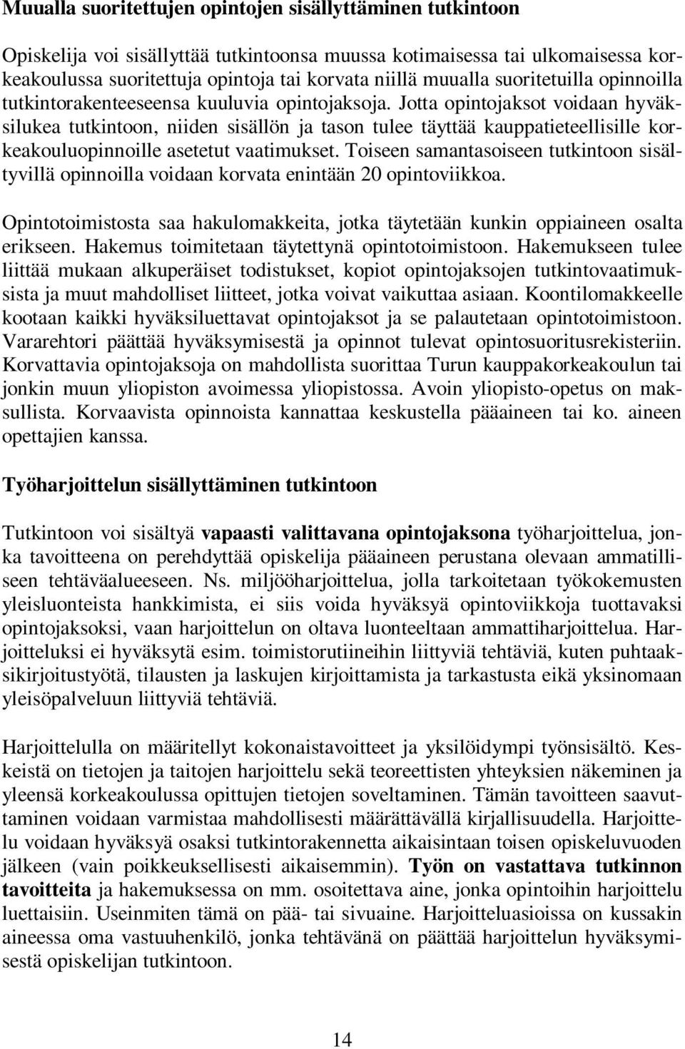 Jotta opintojaksot voidaan hyväksilukea tutkintoon, niiden sisällön ja tason tulee täyttää kauppatieteellisille korkeakouluopinnoille asetetut vaatimukset.