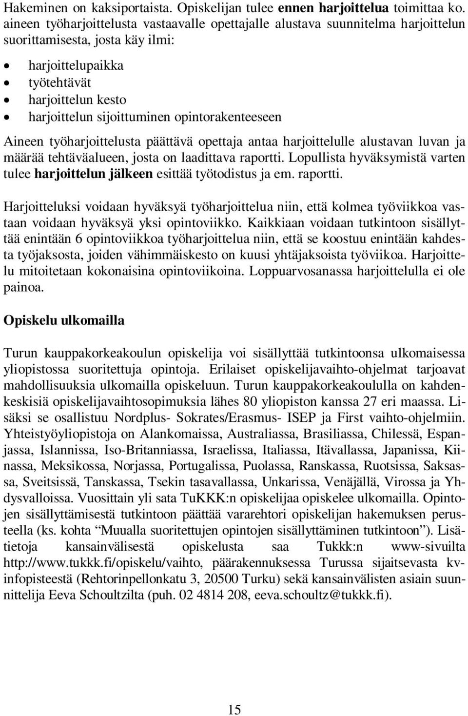opintorakenteeseen Aineen työharjoittelusta päättävä opettaja antaa harjoittelulle alustavan luvan ja määrää tehtäväalueen, josta on laadittava raportti.