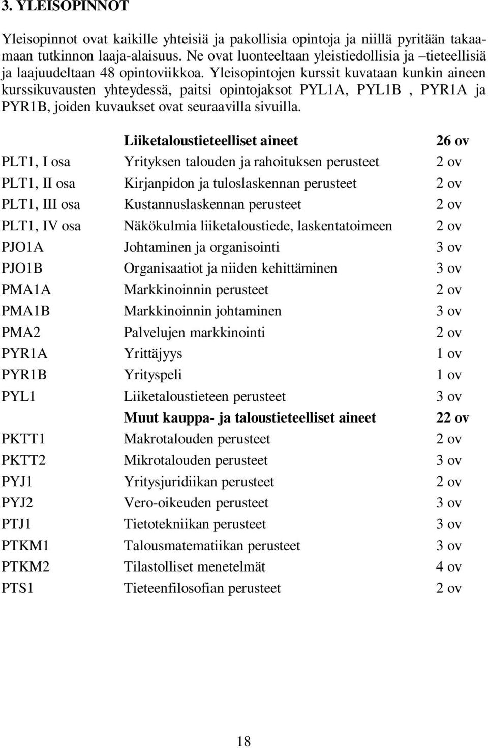 Yleisopintojen kurssit kuvataan kunkin aineen kurssikuvausten yhteydessä, paitsi opintojaksot PYL1A, PYL1B, PYR1A ja PYR1B, joiden kuvaukset ovat seuraavilla sivuilla.