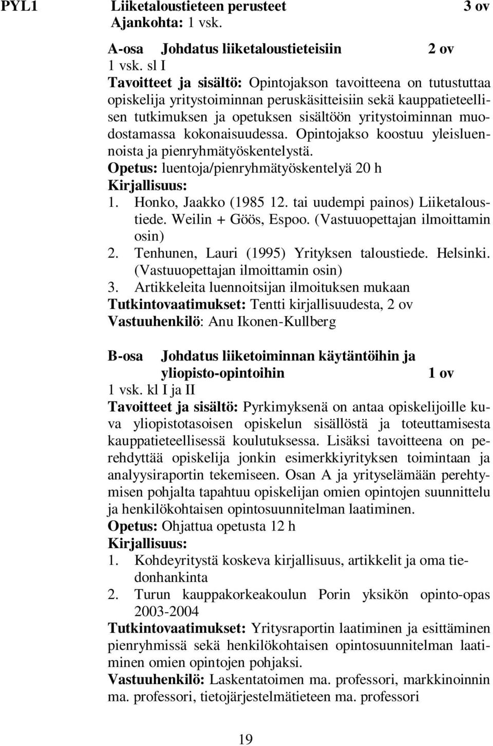 muodostamassa kokonaisuudessa. Opintojakso koostuu yleisluennoista ja pienryhmätyöskentelystä. Opetus: luentoja/pienryhmätyöskentelyä 20 h 1. Honko, Jaakko (1985 12.