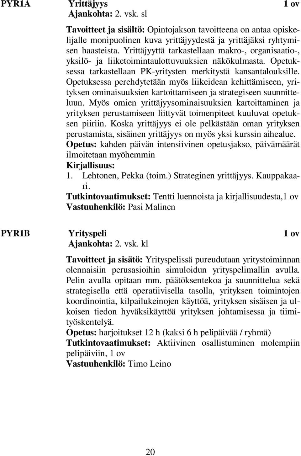 Opetuksessa perehdytetään myös liikeidean kehittämiseen, yrityksen ominaisuuksien kartoittamiseen ja strategiseen suunnitteluun.