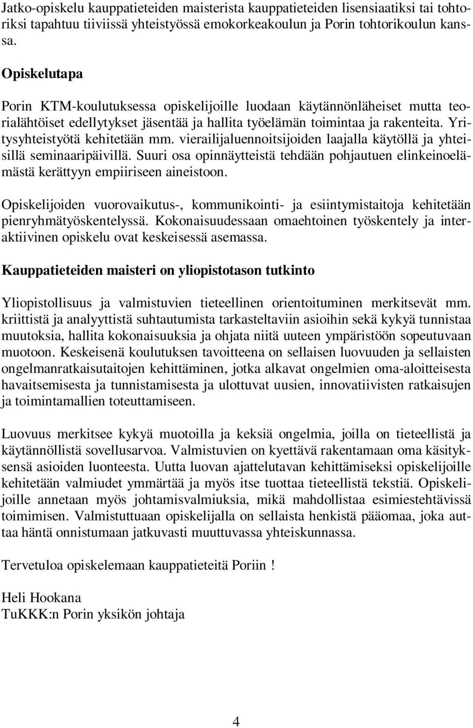 vierailijaluennoitsijoiden laajalla käytöllä ja yhteisillä seminaaripäivillä. Suuri osa opinnäytteistä tehdään pohjautuen elinkeinoelämästä kerättyyn empiiriseen aineistoon.